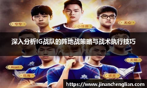深入分析IG战队的阵地战策略与战术执行技巧